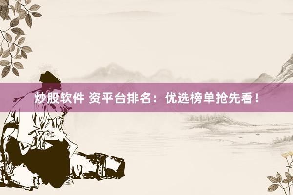 炒股软件 资平台排名：优选榜单抢先看！
