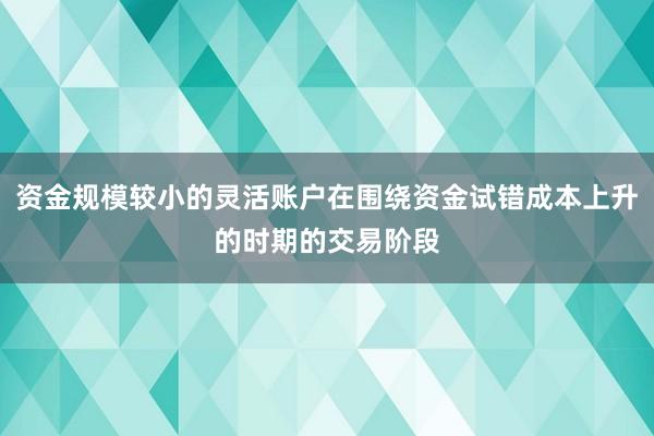 资金规模较小的灵活账户在围绕资金试错成本上升的时期的交易阶段